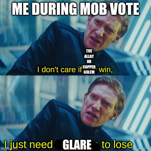 (insert creative title) | ME DURING MOB VOTE; THE ALLAY OR COPPER GOLEM; GLARE | image tagged in i don't care if you win i just need x to lose words | made w/ Imgflip meme maker