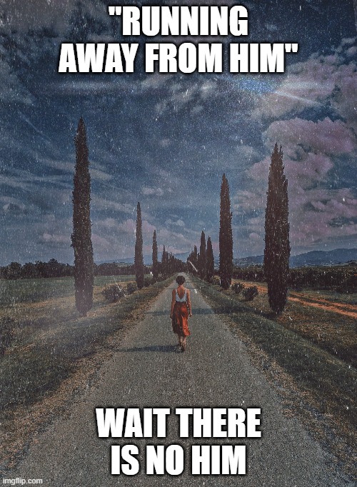 thinking there is someone there | "RUNNING AWAY FROM HIM"; WAIT THERE IS NO HIM | image tagged in running away | made w/ Imgflip meme maker