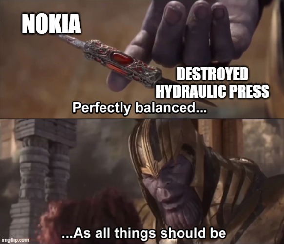NOKIA DESTROYED HYDRAULIC PRESS | image tagged in thanos perfectly balanced as all things should be | made w/ Imgflip meme maker