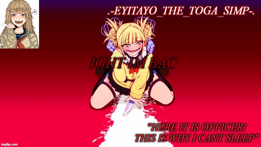 dont mind my new toga temp, keep scrolling | IGHT IM BAC | image tagged in dont mind my new toga temp keep scrolling | made w/ Imgflip meme maker