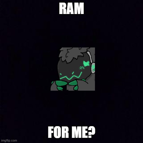 Ram for me? | RAM; FOR ME? | image tagged in protogen,ram,furry | made w/ Imgflip meme maker