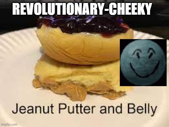 jeanut putter and belly | REVOLUTIONARY-CHEEKY | image tagged in funny | made w/ Imgflip meme maker