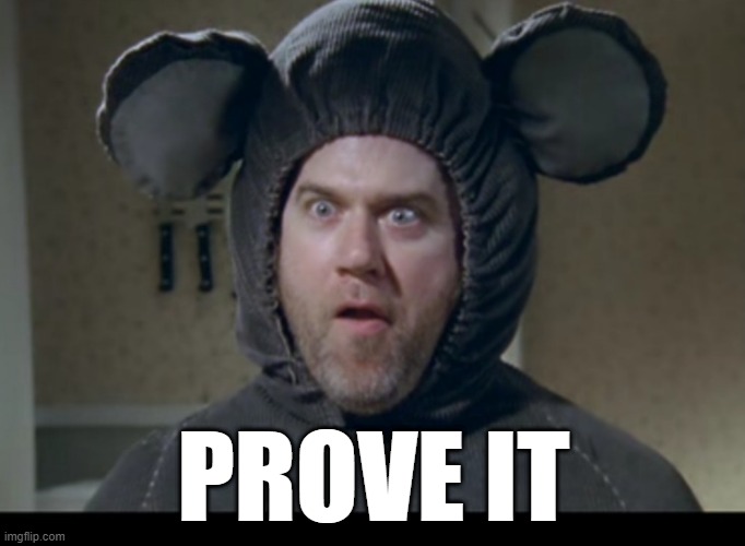Prove It | PROVE IT | image tagged in de-con mouse | made w/ Imgflip meme maker