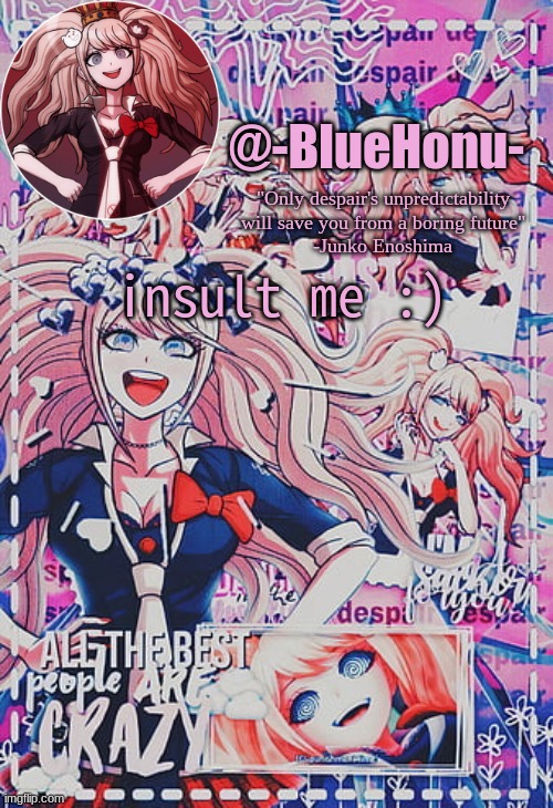 honu's despair temp | insult me :) | image tagged in honu's despair temp | made w/ Imgflip meme maker