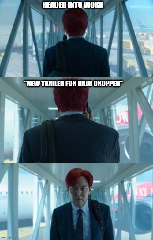 Squid Games Plane Meme | HEADED INTO WORK; "NEW TRAILER FOR HALO DROPPED" | image tagged in squid games plane meme,squid games plane meme call,squid games plane meme 3 | made w/ Imgflip meme maker