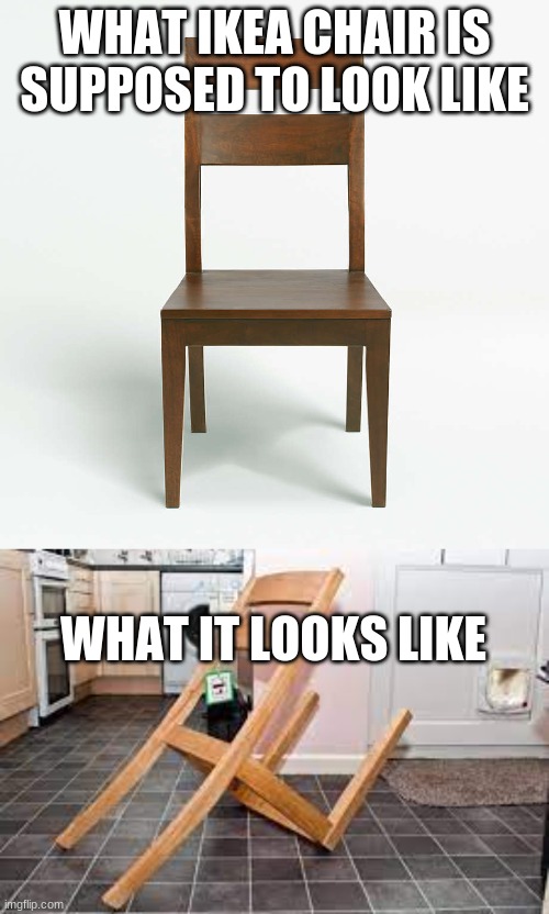 IKEA in a nutshell | WHAT IKEA CHAIR IS SUPPOSED TO LOOK LIKE; WHAT IT LOOKS LIKE | image tagged in ikea | made w/ Imgflip meme maker