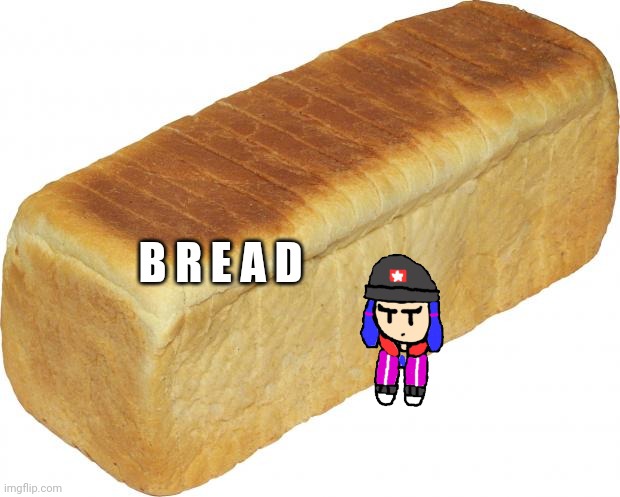 Breadddd | B R E A D | image tagged in breadddd | made w/ Imgflip meme maker