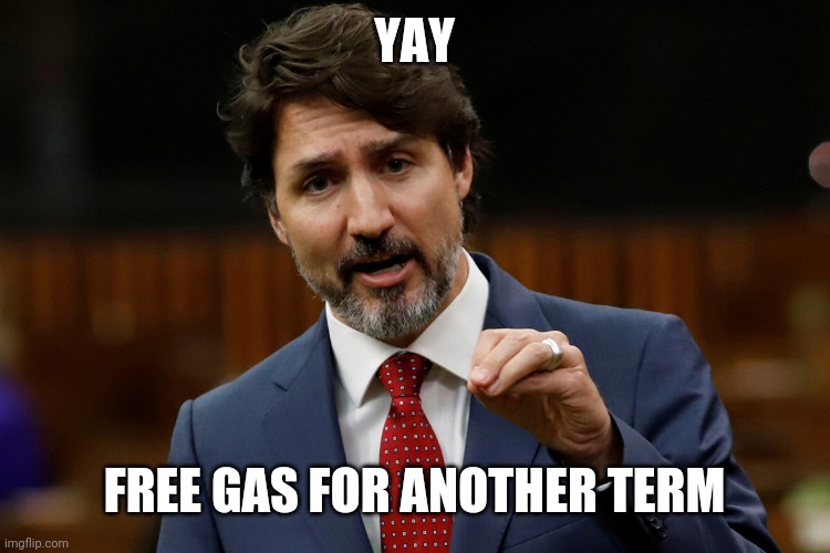 Trudeau | YAY; FREE GAS FOR ANOTHER TERM | image tagged in trudeau | made w/ Imgflip meme maker