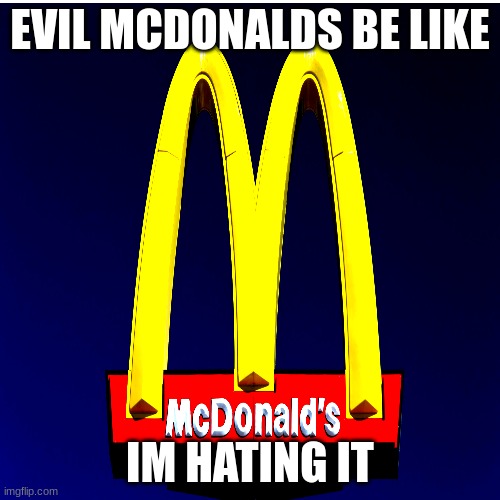 Thought I'd jump on the new meme | EVIL MCDONALDS BE LIKE; IM HATING IT | image tagged in evil,mcdonalds | made w/ Imgflip meme maker