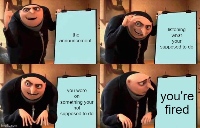 GRU GETS FIRED | the announcement; listening what your supposed to do; you were on something your not supposed to do; you're fired | image tagged in memes,gru's plan | made w/ Imgflip meme maker