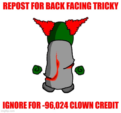 REPOST FOR BACK FACING TRICKY; IGNORE FOR -96,024 CLOWN CREDIT | made w/ Imgflip meme maker