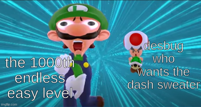 He's getting closer and closer | desbug who wants the dash sweater; the 1000th endless easy level | image tagged in toad chasing luigi | made w/ Imgflip meme maker