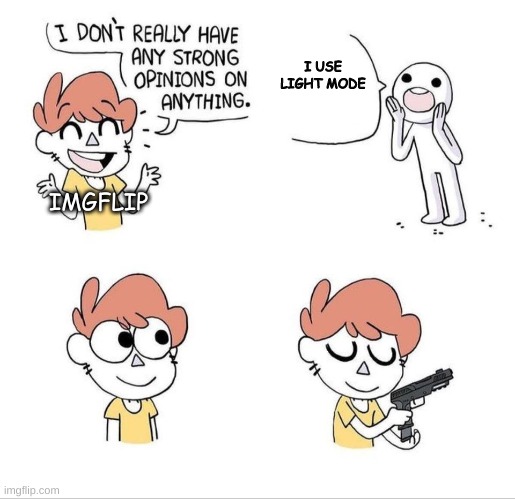 I don't have strong opinions | I USE LIGHT MODE; IMGFLIP | image tagged in i don't have strong opinions | made w/ Imgflip meme maker
