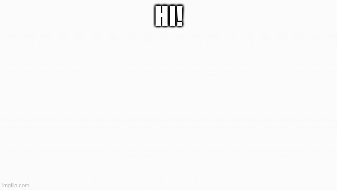 white box | HI! | image tagged in white box | made w/ Imgflip meme maker