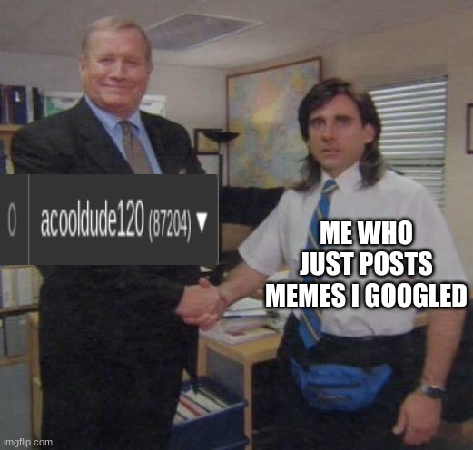 i reached my posting limit on the fun stream so am posting it here | ME WHO JUST POSTS MEMES I GOOGLED | image tagged in the office congratulations | made w/ Imgflip meme maker