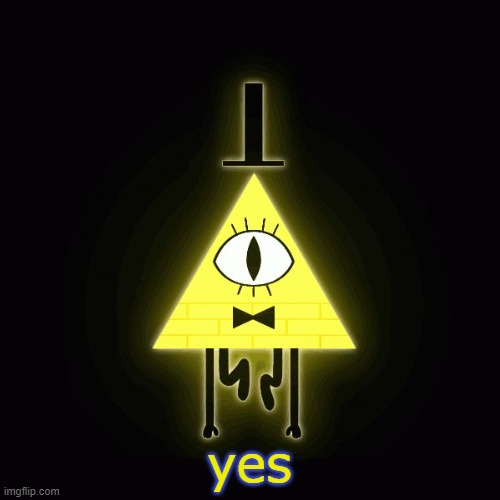 bill cipher says | yes | image tagged in bill cipher says | made w/ Imgflip meme maker