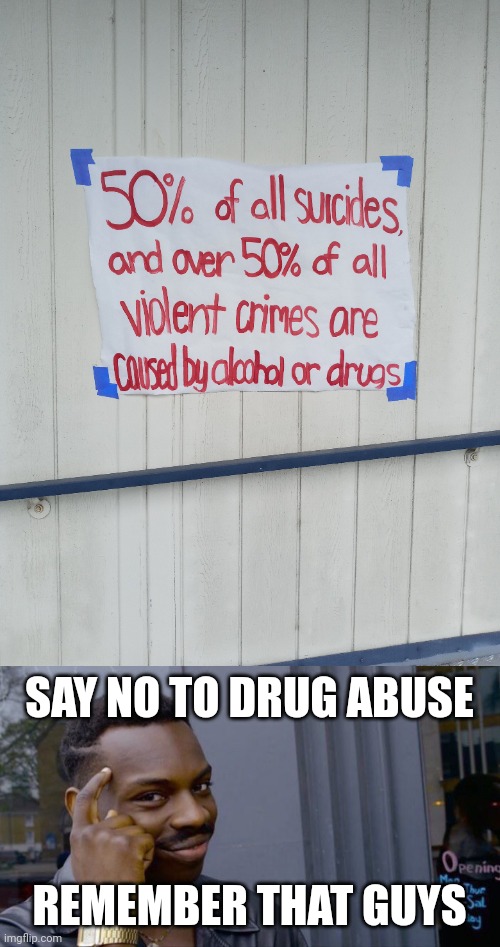 Daily meme of the day (Reminder type meme) | SAY NO TO DRUG ABUSE; REMEMBER THAT GUYS | image tagged in memes,roll safe think about it | made w/ Imgflip meme maker