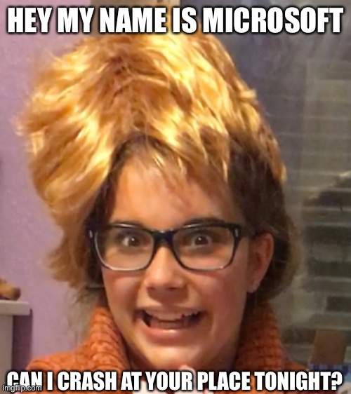 Crazy Girl—pickup lines | HEY MY NAME IS MICROSOFT; CAN I CRASH AT YOUR PLACE TONIGHT? | image tagged in upvote | made w/ Imgflip meme maker