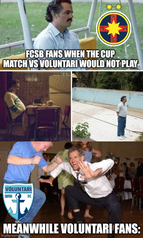 Voluntari advance into quarter-finals as FCSB would not play the cup match | FCSB FANS WHEN THE CUP MATCH VS VOLUNTARI WOULD NOT PLAY; MEANWHILE VOLUNTARI FANS: | image tagged in memes,sad pablo escobar,funny dancing,voluntari,fcsb,cup | made w/ Imgflip meme maker