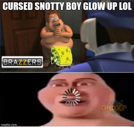 I do a little trolling :) | CURSED SNOTTY BOY GLOW UP LOL | image tagged in snotty boy meme,tighten titan megamind megamente | made w/ Imgflip meme maker