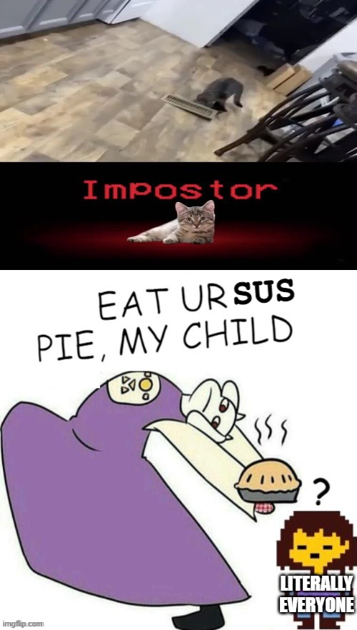 This might be my first image that gets more than 9 upvotes <:) | SUS; LITERALLY EVERYONE | image tagged in toriel makes pies | made w/ Imgflip meme maker