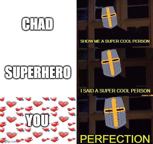 perfection... | CHAD; SHOW ME A SUPER COOL PERSON; SUPERHERO; I SAID A SUPER COOL PERSON; YOU; PERFECTION | image tagged in perfection | made w/ Imgflip meme maker