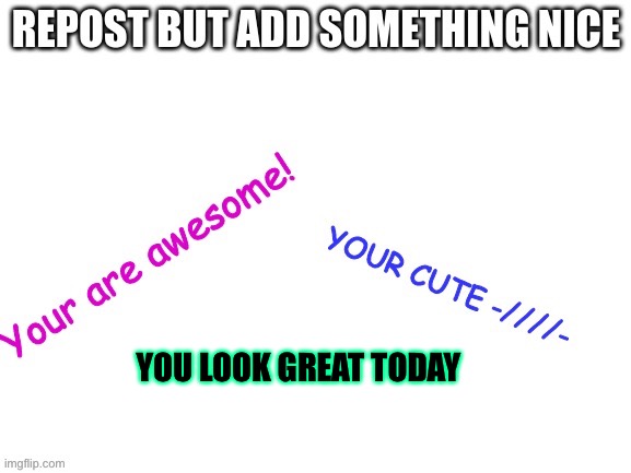 Your amazing | YOU LOOK GREAT TODAY | image tagged in your amazing | made w/ Imgflip meme maker