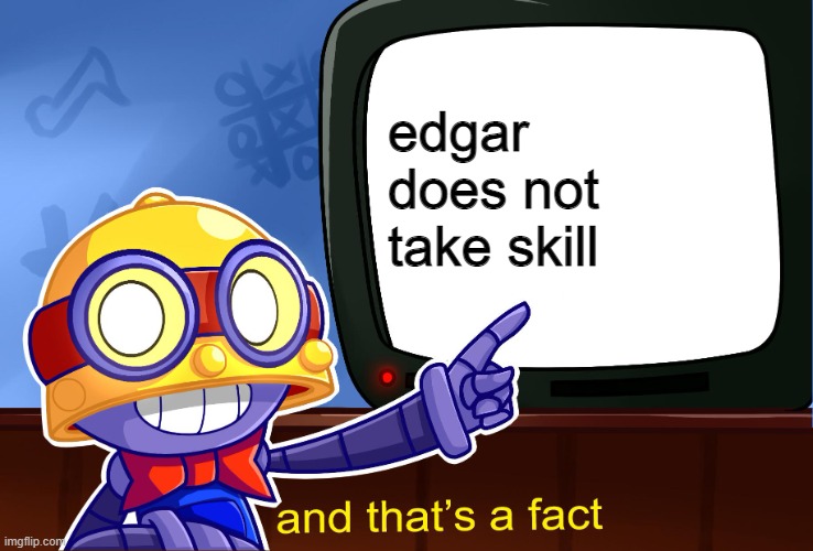 True, Carl |  edgar does not take skill | image tagged in true carl | made w/ Imgflip meme maker
