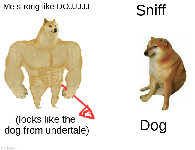 Buff Doge vs. Cheems | Me strong like DOJJJJJ; Sniff; (looks like the  dog from undertale); Dog | image tagged in memes,buff doge vs cheems | made w/ Imgflip meme maker