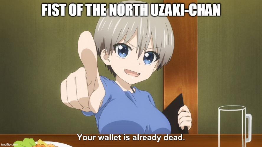 Fist of the North Uzaki-chan | FIST OF THE NORTH UZAKI-CHAN | image tagged in anime | made w/ Imgflip meme maker