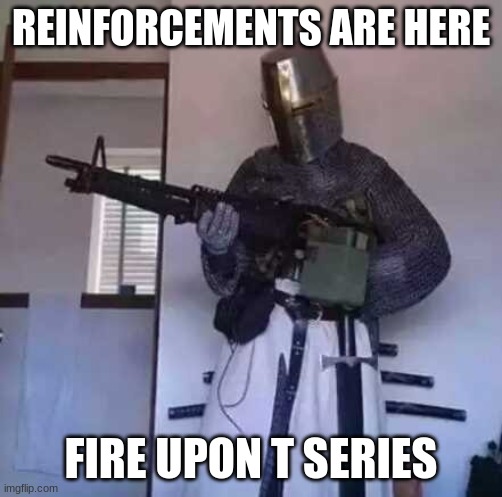 Crusader knight with M60 Machine Gun | REINFORCEMENTS ARE HERE FIRE UPON T SERIES | image tagged in crusader knight with m60 machine gun | made w/ Imgflip meme maker