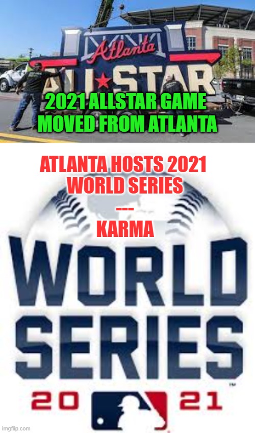 2021 ALLSTAR GAME 
MOVED FROM ATLANTA; ATLANTA HOSTS 2021 
WORLD SERIES
---
KARMA | made w/ Imgflip meme maker