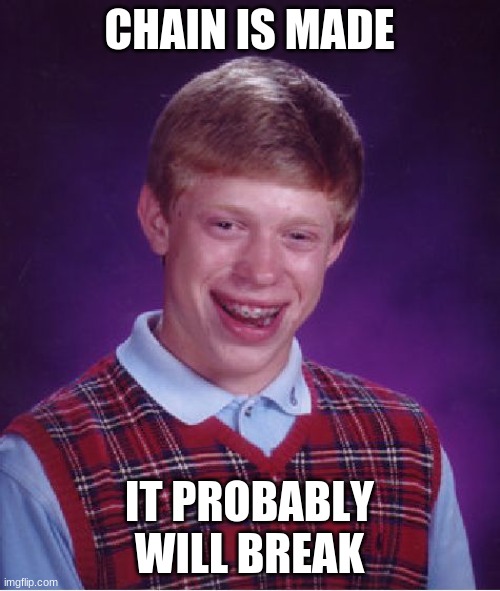 Bad Luck Brian Meme | CHAIN IS MADE IT PROBABLY WILL BREAK | image tagged in memes,bad luck brian | made w/ Imgflip meme maker
