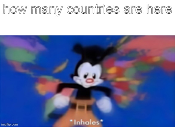 Inhales | how many countries are here | image tagged in inhales | made w/ Imgflip meme maker