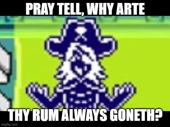 Why arte thy rum gone | PRAY TELL, WHY ARTE; THY RUM ALWAYS GONETH? | image tagged in rouxls kaard,why is the rum gone | made w/ Imgflip meme maker