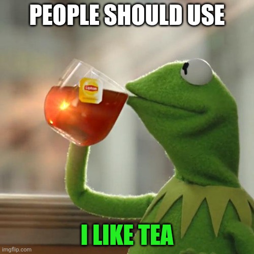 But That's None Of My Business Meme | PEOPLE SHOULD USE I LIKE TEA | image tagged in memes,but that's none of my business,kermit the frog | made w/ Imgflip meme maker