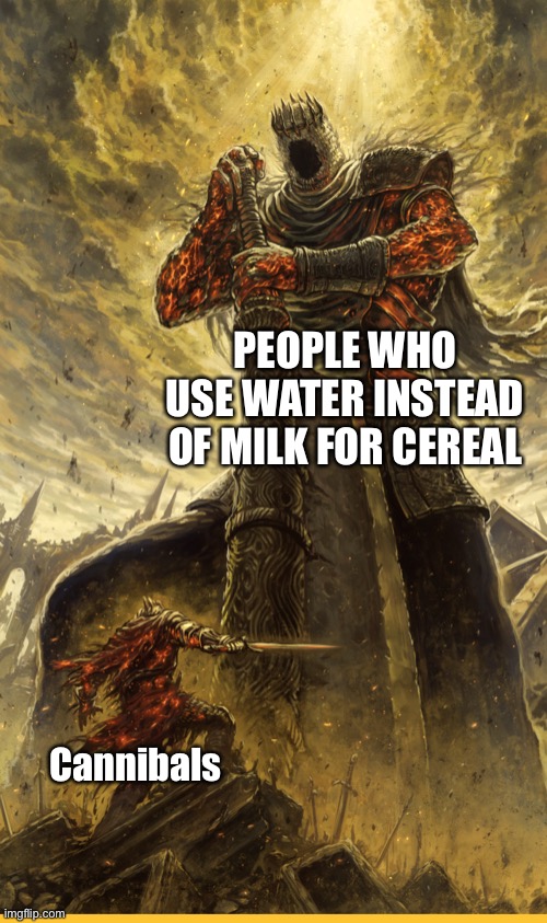 People who who do this should be in an asylum | PEOPLE WHO USE WATER INSTEAD OF MILK FOR CEREAL; Cannibals | image tagged in fantasy painting | made w/ Imgflip meme maker
