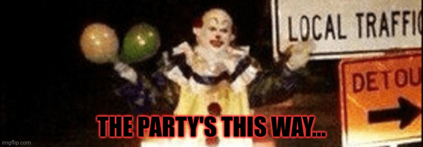 Post this clown | THE PARTY'S THIS WAY... | image tagged in clowns,post this clown,spooktober,killer clowns | made w/ Imgflip meme maker