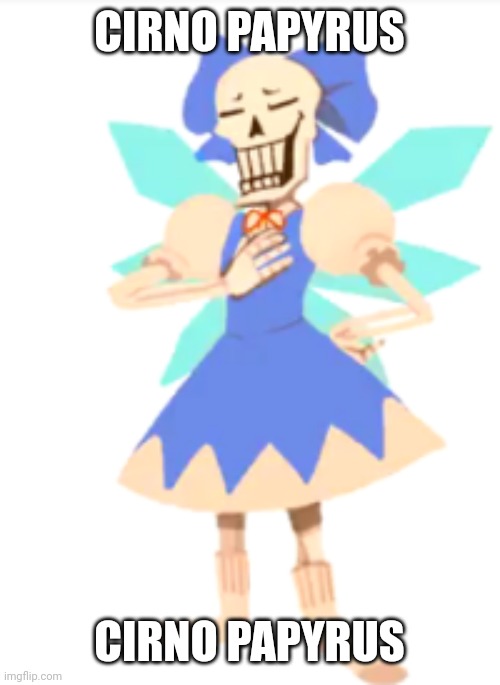 The fact that this was drawn by Temmie Chang makes this even better | CIRNO PAPYRUS; CIRNO PAPYRUS | made w/ Imgflip meme maker