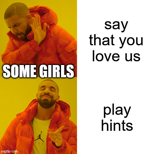 if you love us say it dont play hints. | say that you love us; SOME GIRLS; play hints | image tagged in memes,drake hotline bling | made w/ Imgflip meme maker