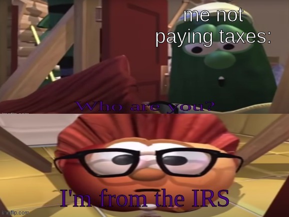 I made this temp | me not paying taxes: | image tagged in i'm from the irs veggietales,memes,veggietales | made w/ Imgflip meme maker