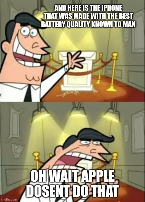 This Is Where I'd Put My Trophy If I Had One | AND HERE IS THE IPHONE THAT WAS MADE WITH THE BEST BATTERY QUALITY KNOWN TO MAN; OH WAIT APPLE DOSENT DO THAT | image tagged in memes,this is where i'd put my trophy if i had one | made w/ Imgflip meme maker
