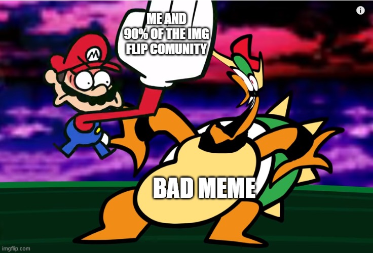 Something about Super Mario 64 SLAP | ME AND 90% OF THE IMG FLIP COMUNITY; BAD MEME | image tagged in something about super mario 64 slap | made w/ Imgflip meme maker