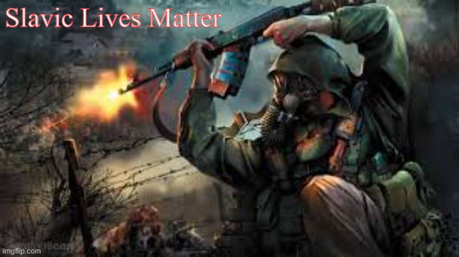 Slavic_AnomolyONLY | Slavic Lives Matter | image tagged in slavic_anomolyonly,slavic lives matter | made w/ Imgflip meme maker