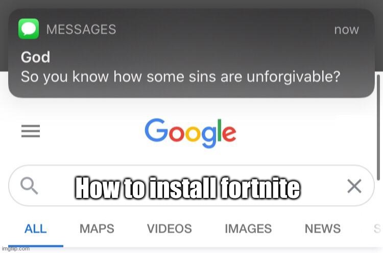 yes god | How to install fortnite | image tagged in so you know that some sins are unforgivable | made w/ Imgflip meme maker