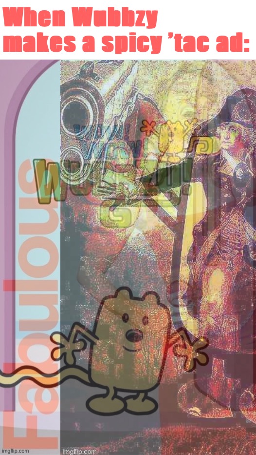 • — [[[MOVE OVER FOR GEØRGE WUBBZINGTÖN]]] — • | When Wubbzy makes a spicy ’tac ad: | image tagged in wow wow wubbzy fabulous,george wubbzington,fabulous,wubbzymon,spicy,tac ad | made w/ Imgflip meme maker