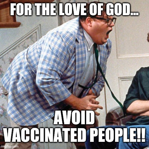 My double vaxxed coworker got me sick. It would probably be much worse had I been vaccinated. | FOR THE LOVE OF GOD... AVOID VACCINATED PEOPLE!! | image tagged in memes | made w/ Imgflip meme maker