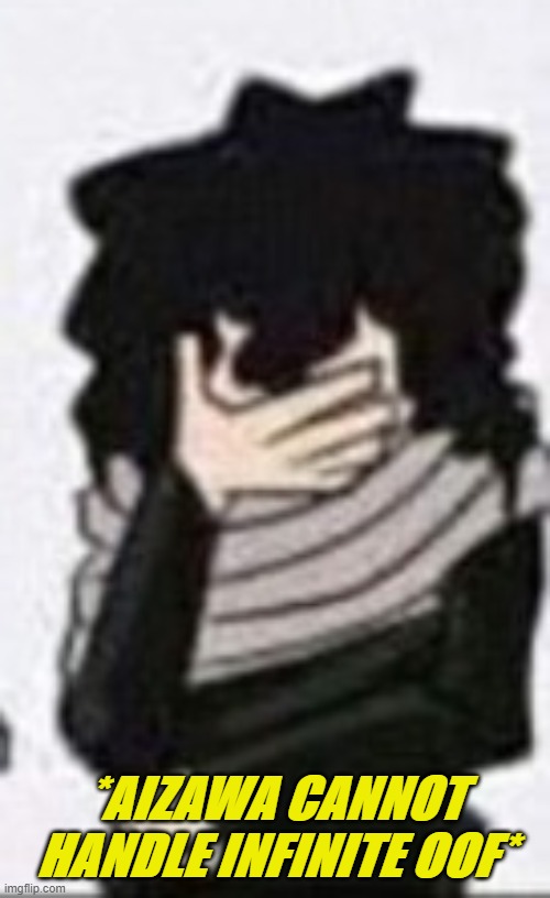 *Aizawa cannot handle infinite oof* | image tagged in aizawa cannot handle infinite oof | made w/ Imgflip meme maker