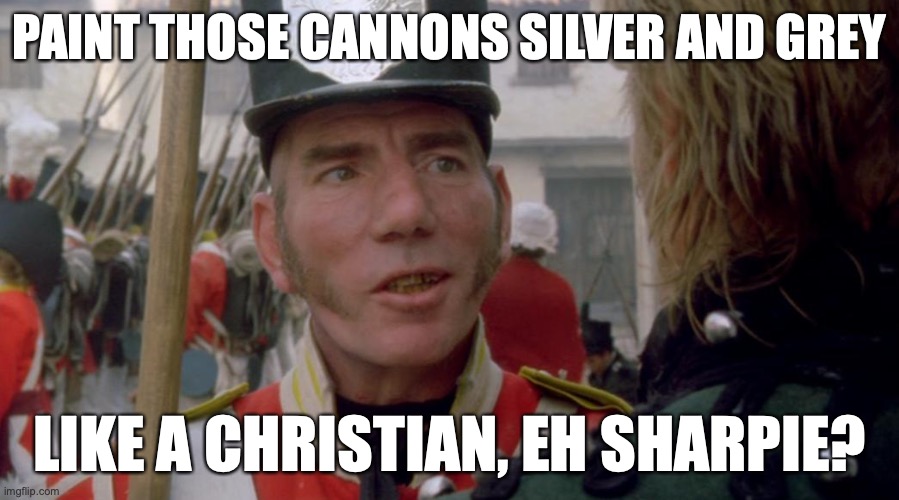 Sgt Hakeswill | PAINT THOSE CANNONS SILVER AND GREY; LIKE A CHRISTIAN, EH SHARPIE? | image tagged in like a christian | made w/ Imgflip meme maker