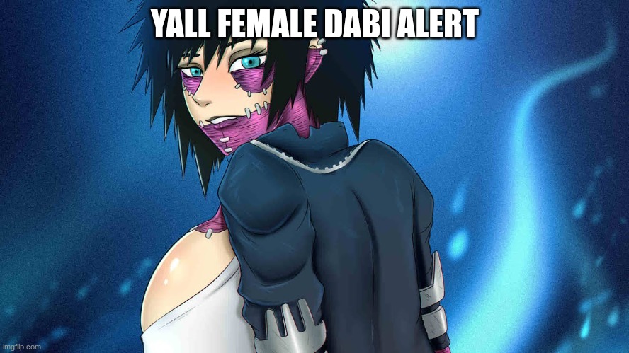 YALL FEMALE DABI ALERT | made w/ Imgflip meme maker